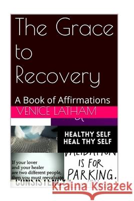 The Grace to Recovery: A Book of Affirmations MS Venice Nicol Latham 9781729707548 Createspace Independent Publishing Platform