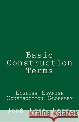 Basic Construction Terms: English-Spanish Construction Glossary Jose Luis Leyva 9781729709450