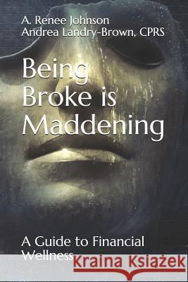 Being Broke Is Maddening: A Guide to Financial Wellness Andrea Landry-Brow A. Renee Johnson 9781729710029