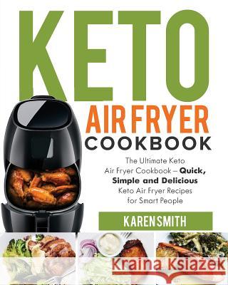Keto Air Fryer Cookbook: The Ultimate Keto Air Fryer Cookbook - Quick, Simple and Delicious Keto Air Fryer Recipes for Smart People Karen Smith 9781729714263