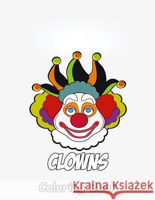 Clowns Coloring Book: Coloring Book for Kids and Adults with Fun, Easy, and Relaxing Coloring Pages Linda Johnson 9781729715116