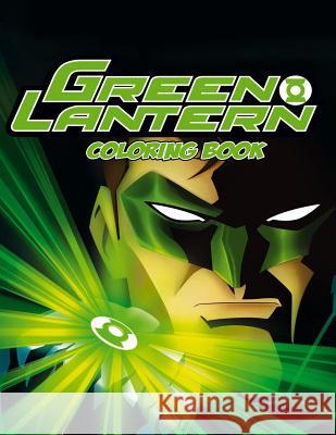 Green Lantern Coloring Book: Coloring Book for Kids and Adults with Fun, Easy, and Relaxing Coloring Pages Linda Johnson 9781729715147