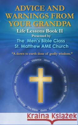 Advice and Warnings from Your Grandpa: Life Lessons II Michael S. Brow Taswell Goode John Roy Harris 9781729719114 Createspace Independent Publishing Platform