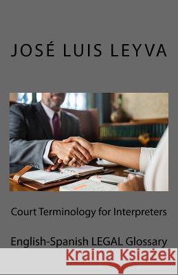 Court Terminology for Interpreters: English-Spanish Legal Glossary Jose Luis Leyva 9781729720073 Createspace Independent Publishing Platform