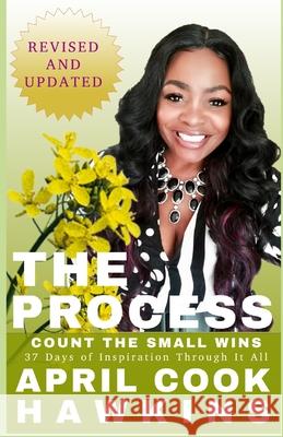 The Process: Count the Small WINS April Cook-Hawkins 9781729720554 Createspace Independent Publishing Platform