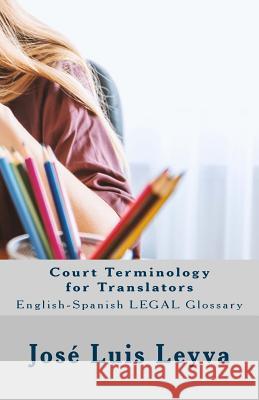 Court Terminology for Translators: English-Spanish Legal Glossary Jose Luis Leyva 9781729721414 Createspace Independent Publishing Platform