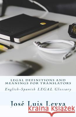 Legal Definitions and Meanings for Translators: English-Spanish Legal Glossary Jose Luis Leyva 9781729721629 Createspace Independent Publishing Platform