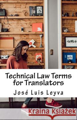 Technical Law Terms for Translators: English-Spanish Legal Glossary Jose Luis Leyva 9781729721926 Createspace Independent Publishing Platform