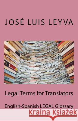 Legal Terms for Translators: English-Spanish Legal Glossary Jose Luis Leyva 9781729722152 Createspace Independent Publishing Platform