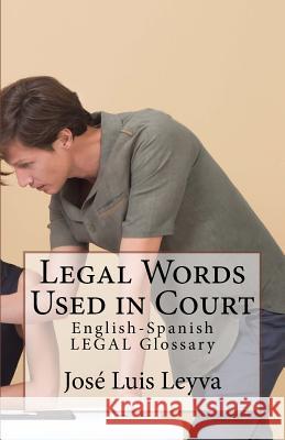 Legal Words Used in Court: English-Spanish Legal Glossary Jose Luis Leyva 9781729727621 Createspace Independent Publishing Platform