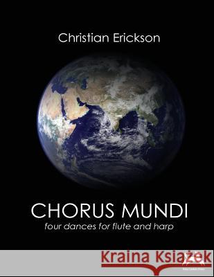 Chorus Mundi: Four Dances for Flute and Harp Christian Erickson 9781729729373 Createspace Independent Publishing Platform