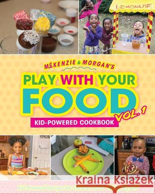 McKenzie & Morgan's Play With Your Food Vol. 1: Kid-Powered Cookbook Jordan, Charity 9781729729526