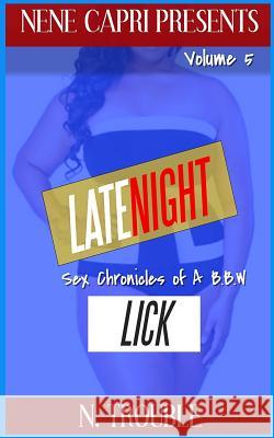 Late Night Lick Vol 5: Sex Chronicles of a BBW: Sex Chronicles of a BBW Trouble, N. 9781729729557 Createspace Independent Publishing Platform
