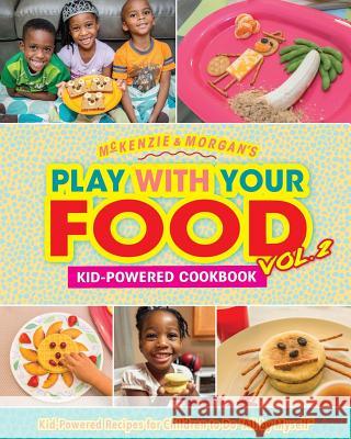 Play with Your Food Vol. 2: Kid-Powered Cookbook McKenzie Jordan, Justin J Jordan, Charity Jordan 9781729730317 Createspace Independent Publishing Platform