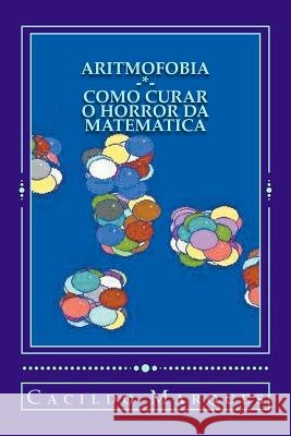 Aritmofobia: : Como curar o horror da Matematica Marques, Cacildo 9781729731161
