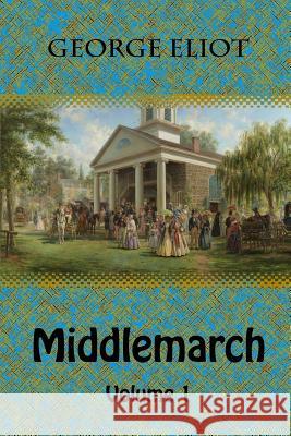 Middlemarch Volume 1 George Eliot 9781729731536 Createspace Independent Publishing Platform