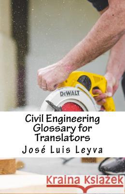 Civil Engineering Glossary for Translators: English-Spanish Construction Terms Jose Luis Leyva 9781729732625 Createspace Independent Publishing Platform