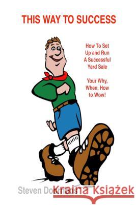 This Way To Success: How To Set Up and Run A Successful Yard Sale: Your Why, When, How To Wow Doornbos, Steven 9781729734551