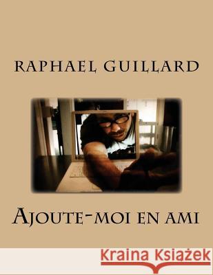 ajoute moi en ami Guillard, Raphael 9781729737330 Createspace Independent Publishing Platform