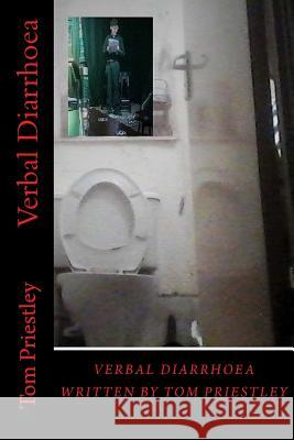 Verbal Diarrhoea Tom Priestley 9781729739723 Createspace Independent Publishing Platform