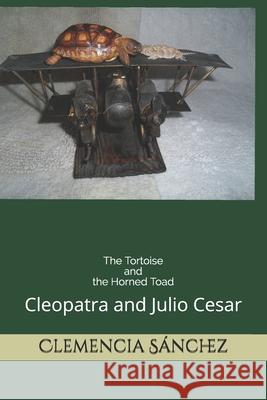 The Tortoise And The Horned Toad: Julio Cesar and Cleopatra Sánchez, Richard 9781729739730 Createspace Independent Publishing Platform
