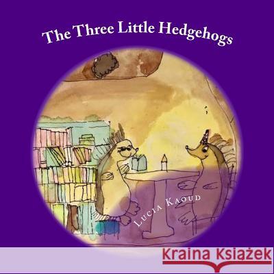 The Three Little Hedgehogs Lucia Kaoud 9781729739808 Createspace Independent Publishing Platform