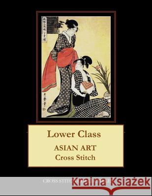 Lower Class: Asian Art Cross Stitch Pattern Cross Stitch Collectibles Kathleen George 9781729740484 Createspace Independent Publishing Platform