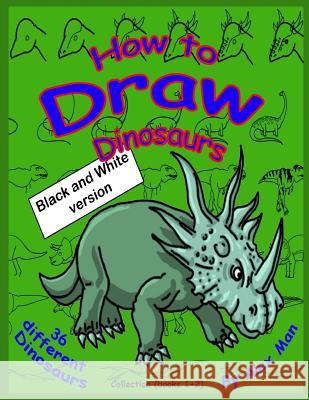 How to Draw Dinosaurs - Collection (book 1+2): Black and White version. Alex Man Alex Man 9781729741511 Createspace Independent Publishing Platform