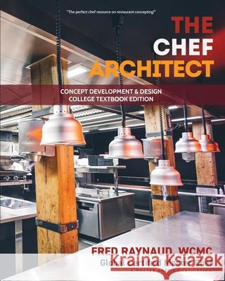 The Chef Architect: Concept Development & Design, College Textbook Edition Fred Raynaud 9781729742792 Createspace Independent Publishing Platform