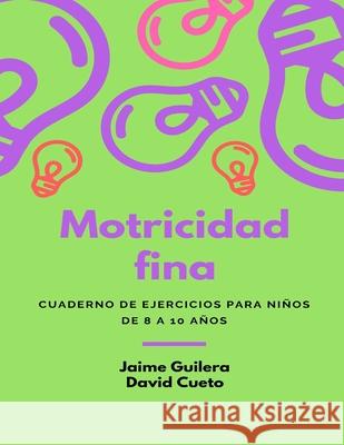 Fichas Motricidad fina para niños de 8 a 10 años: Motricidad fina para niños de 8 a 10 años Cueto, David 9781729742853