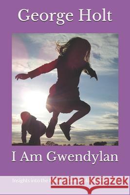 I Am Gwendylan: Insights Into the Mind of Gwendylan from 2018 George Holt 9781729743003