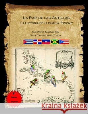 La Raiz de la Antillas: La Historia de la familia Todidae Collazo Torres, Felisa 9781729746394 Createspace Independent Publishing Platform