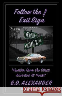 Follow the Exit Sign 1: Reloaded: Hustler from the Start, Anointed at Heart B. D. Alexander 9781729750124 Createspace Independent Publishing Platform