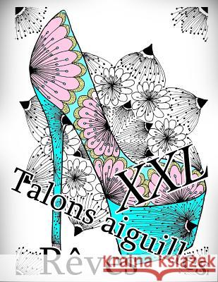 Talons Aiguilles Reves XXL: Coloriage Anti-Stress The Art of You 9781729752753 Createspace Independent Publishing Platform