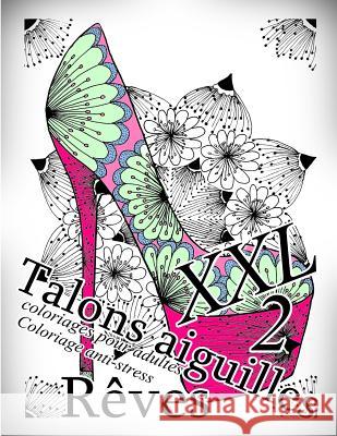 Talons Aiguilles Reves XXL 2 - Coloriages Pour Adultes: Coloriage Anti-Stress The Art of You 9781729755372 Createspace Independent Publishing Platform