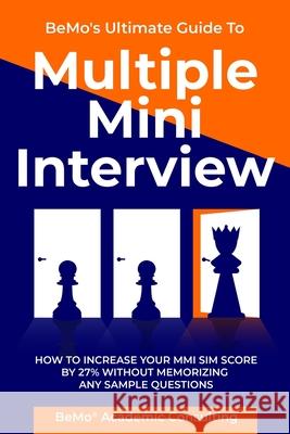 BeMo's Ultimate Guide to Multiple Mini Interview: How to Increase Your MMI Score by 27% without Memorizing any Sample Questions. Moemeni, Behrouz 9781729763360 Createspace Independent Publishing Platform