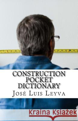 Construction Pocket Dictionary: English-Spanish Construction Terms Jose Luis Leyva 9781729767900 Createspace Independent Publishing Platform