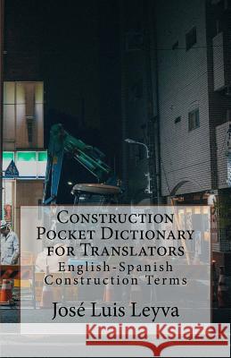 Construction Pocket Dictionary for Translators: English-Spanish Construction Terms Jose Luis Leyva 9781729767979 Createspace Independent Publishing Platform