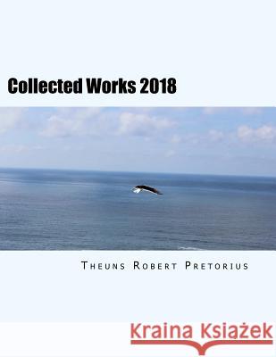Collected Works 2018: Works for Classical Guitar Mr Theuns Robert Pretoriu 9781729770610 Createspace Independent Publishing Platform
