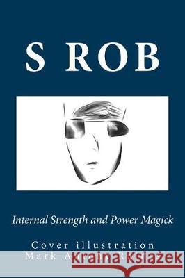 Internal Strength and Power Magick S. Rob 9781729773208 Createspace Independent Publishing Platform