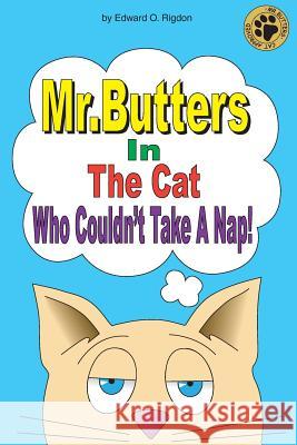 Mr. Butters in the Cat Who Couldn't Take a Nap! Edward O. Rigdon 9781729778814 Createspace Independent Publishing Platform