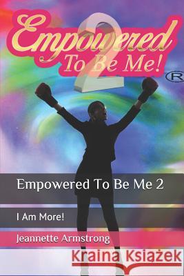 Empowered to Be Me 2: I Am More! Jeannette Armstrong 9781729779484