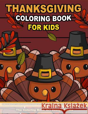Thanksgiving Coloring Book for Kids: Thanksgiving Coloring Pages for Kids: Simple Big Pictures Happy Holiday Coloring Books for Toddlers and Preschoolers The Coloring Book Art Design Studio 9781729781944 Createspace Independent Publishing Platform