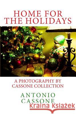 Home for the Holidays: A Photography by Cassone Collection Antonio Cassone Antonio Cassone 9781729783382 Createspace Independent Publishing Platform