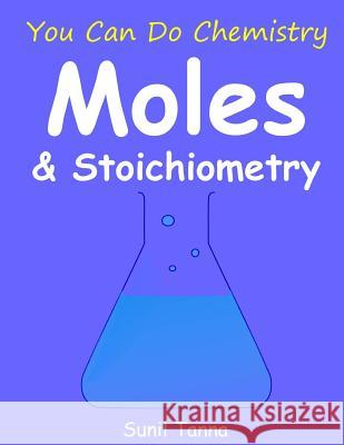 You Can Do Chemistry: Moles & Stoichiometry Sunil Tanna 9781729789322