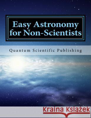 Easy Astronomy for Non-Scientists Quantum Scientific Publishing 9781729790687 Createspace Independent Publishing Platform