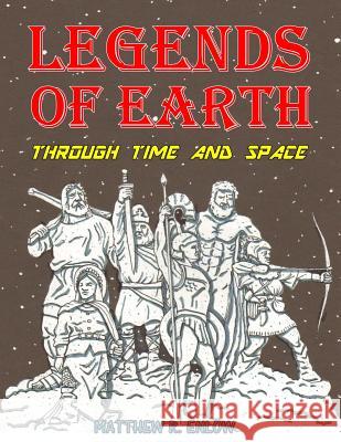 Legends of Earth Through Time and Space Matthew R. Enlow 9781729791493 Createspace Independent Publishing Platform