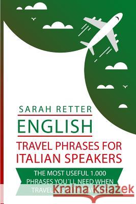 English: Travel Phrases For Italian Speakers.: The most useful 1.000 phrases you´ll need when traveling in the world. Retter, Sarah 9781729791981