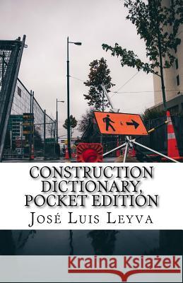 Construction Dictionary, Pocket Edition: English-Spanish Construction Terms Jose Luis Leyva 9781729793336 Createspace Independent Publishing Platform