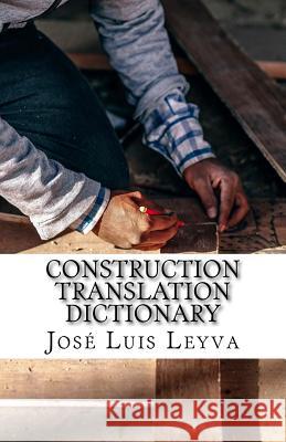 Construction Translation Dictionary: English-Spanish Construction Glossary Jose Luis Leyva 9781729793749 Createspace Independent Publishing Platform